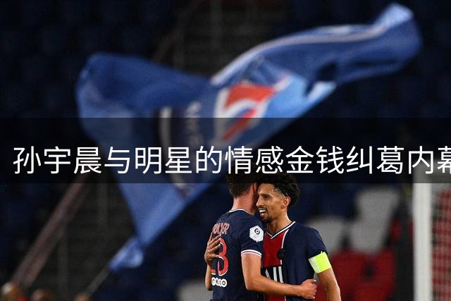 孙宇晨与明星的情感金钱纠葛内幕曝光